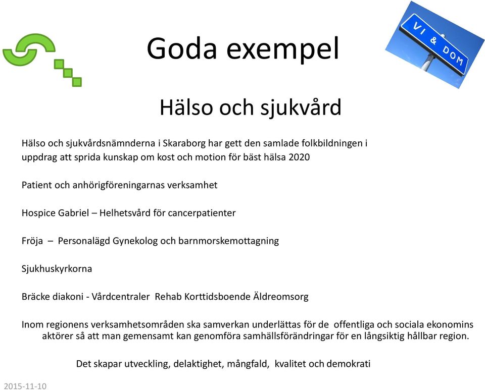 Sjukhuskyrkorna Bräcke diakoni - Vårdcentraler Rehab Korttidsboende Äldreomsorg Inom regionens verksamhetsområden ska samverkan underlättas för de offentliga och