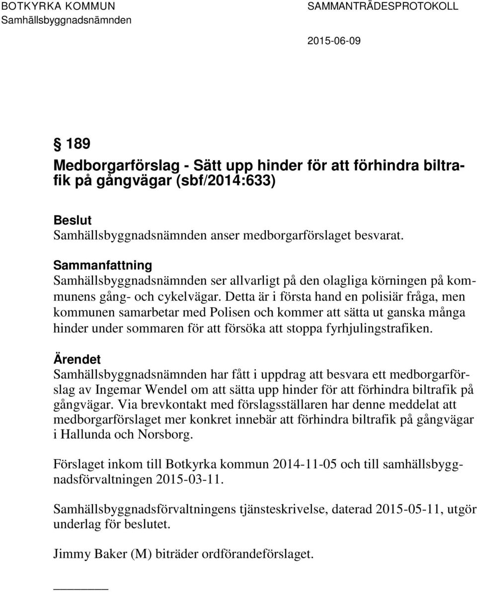 Detta är i första hand en polisiär fråga, men kommunen samarbetar med Polisen och kommer att sätta ut ganska många hinder under sommaren för att försöka att stoppa fyrhjulingstrafiken.