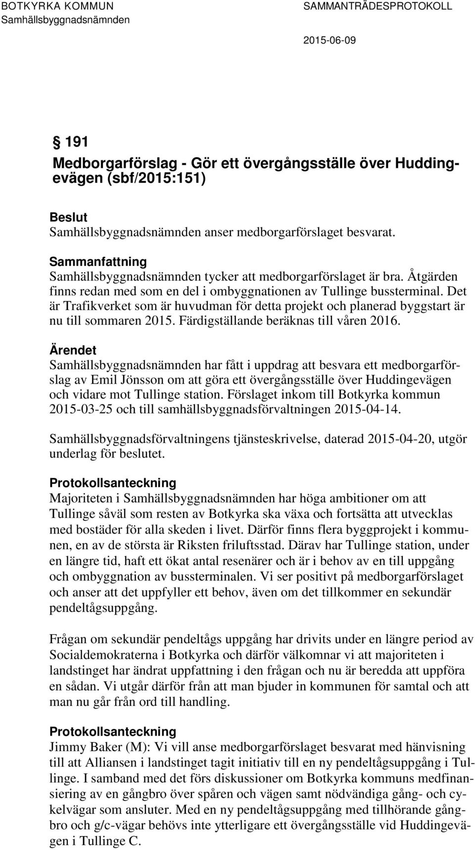 Färdigställande beräknas till våren 2016. har fått i uppdrag att besvara ett medborgarförslag av Emil Jönsson om att göra ett övergångsställe över Huddingevägen och vidare mot Tullinge station.