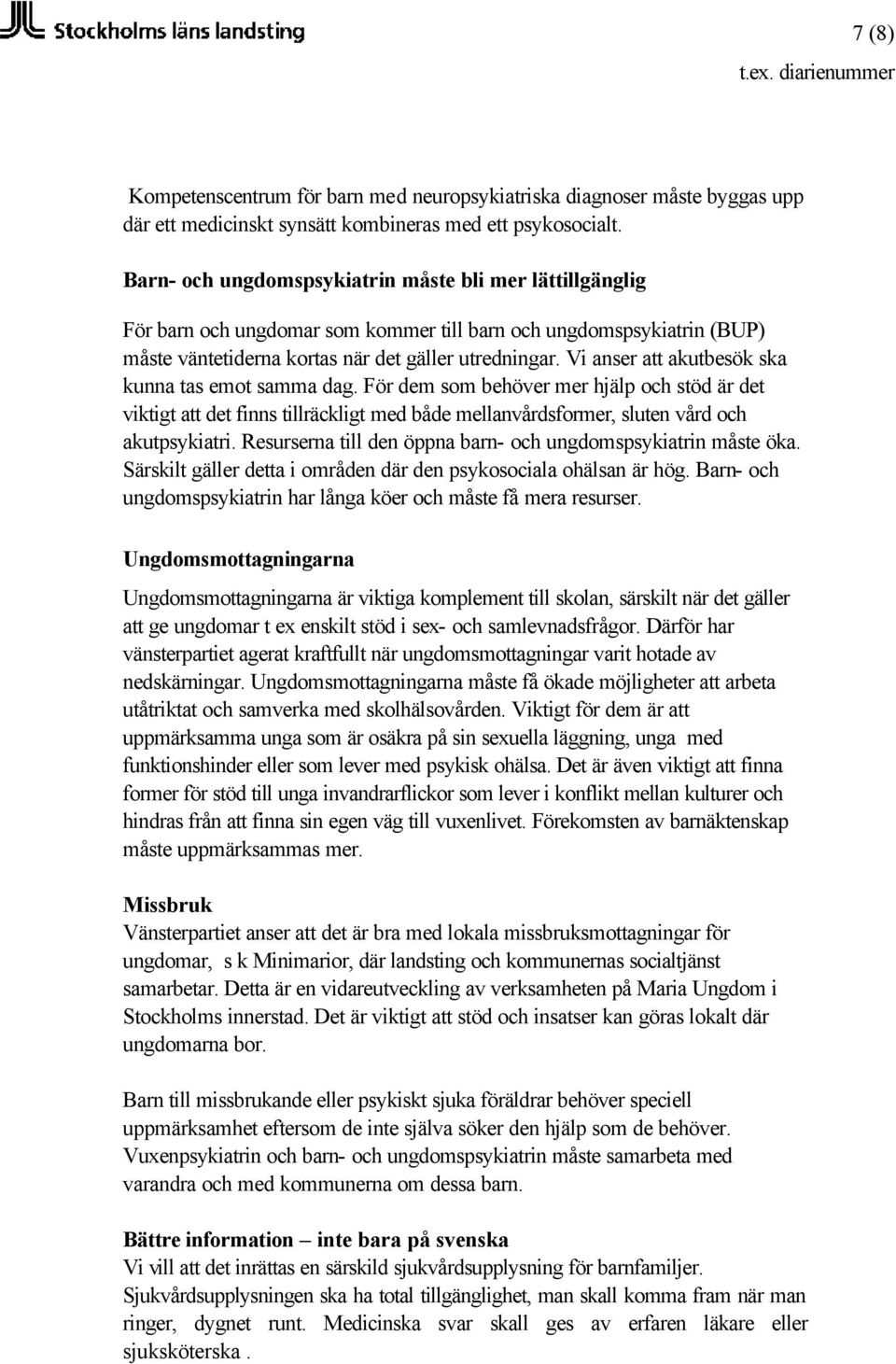 Vi anser att akutbesök ska kunna tas emot samma dag. För dem som behöver mer hjälp och stöd är det viktigt att det finns tillräckligt med både mellanvårdsformer, sluten vård och akutpsykiatri.