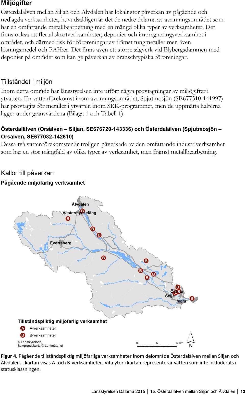 Det finns också ett flertal skrotverksamheter, deponier och impregneringsverksamhet i området, och därmed risk för föroreningar av främst tungmetaller men även lösningsmedel och PAH:er.