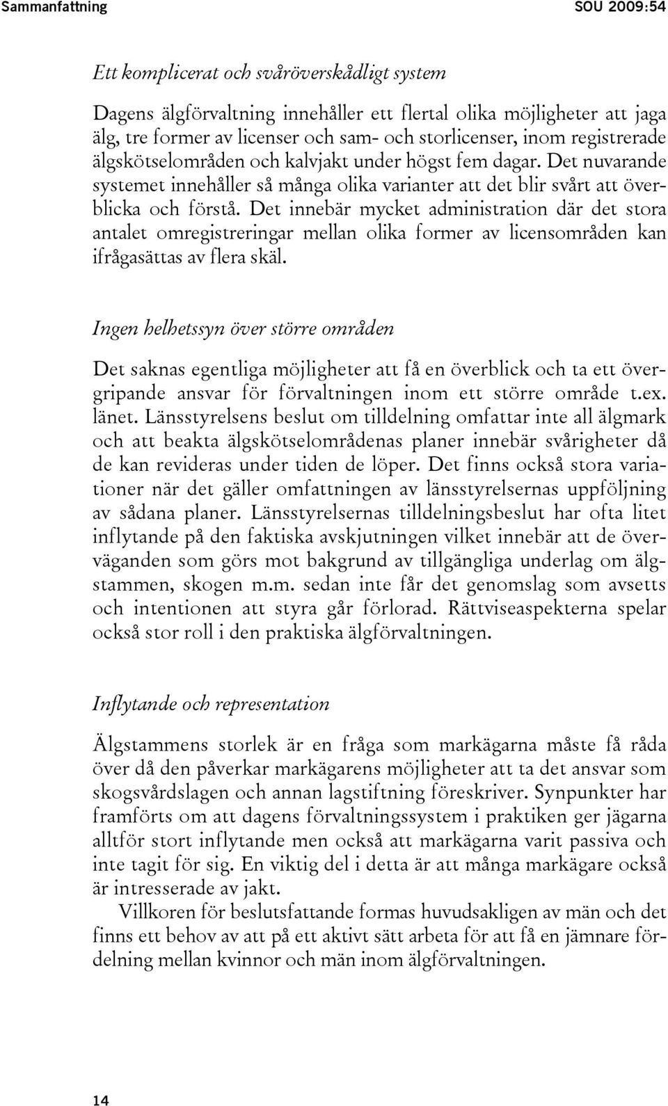 Det innebär mycket administration där det stora antalet omregistreringar mellan olika former av licensområden kan ifrågasättas av flera skäl.