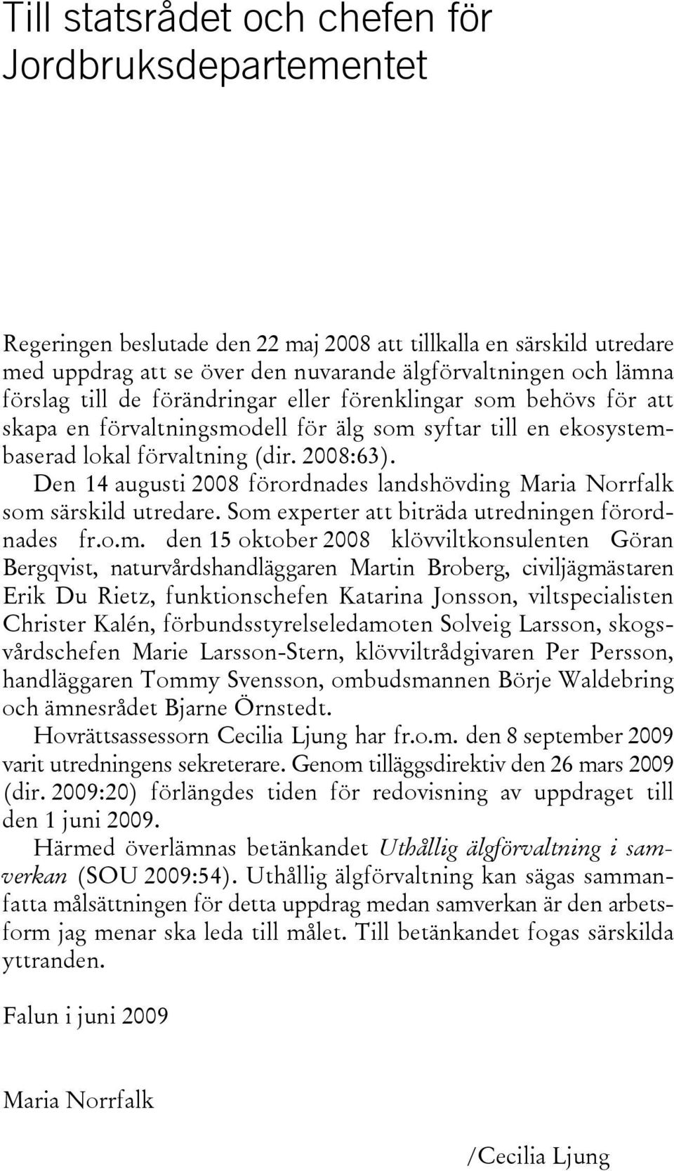 Den 14 augusti 2008 förordnades landshövding Maria Norrfalk som 