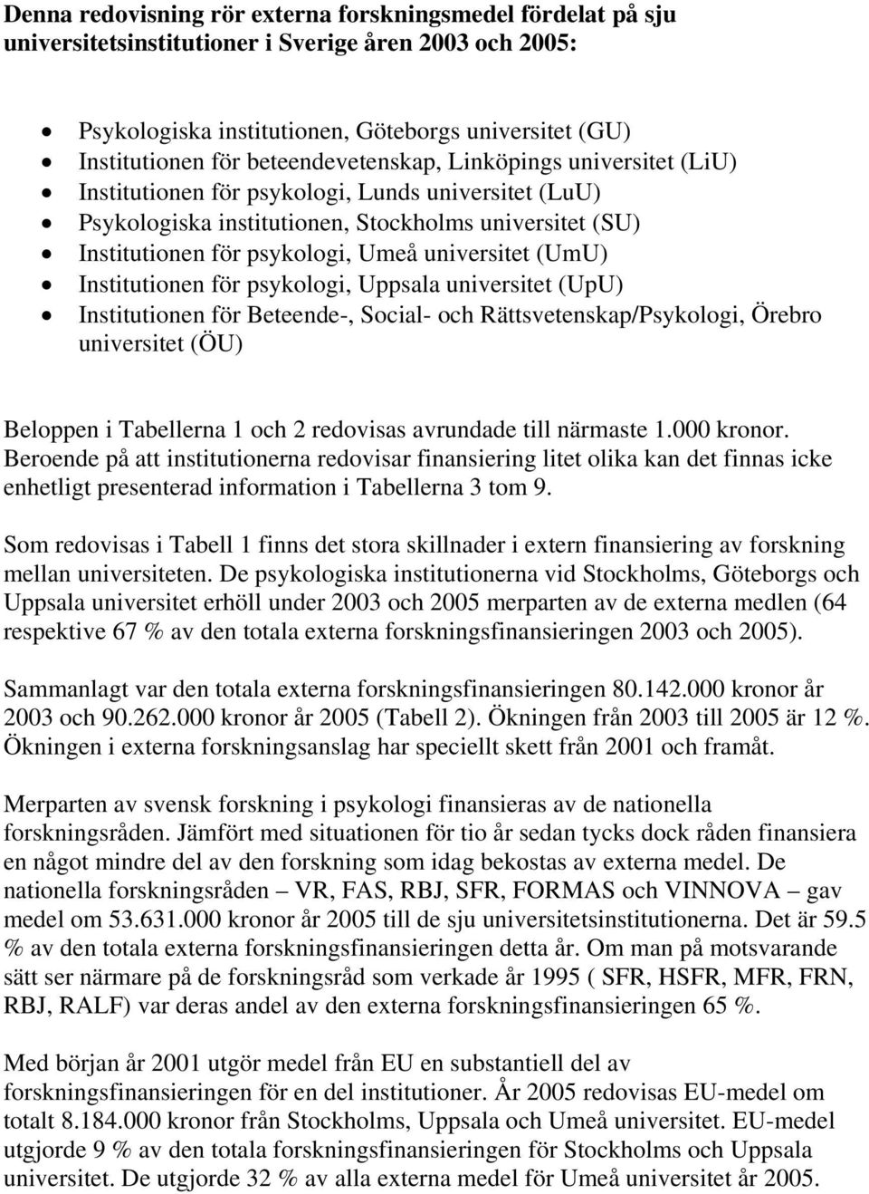 universitet (UmU) Institutionen för psykologi, Uppsala universitet (UpU) Institutionen för Beteende-, Social- och Rättsvetenskap/Psykologi, Örebro universitet (ÖU) Beloppen i Tabellerna 1 och 2