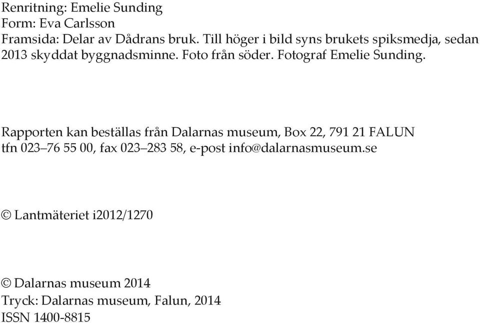 Rapporten kan beställas från Dalarnas museum, Box 22, 791 21 FALUN tfn 023 76 55 00, fax 023 283 58, e-post