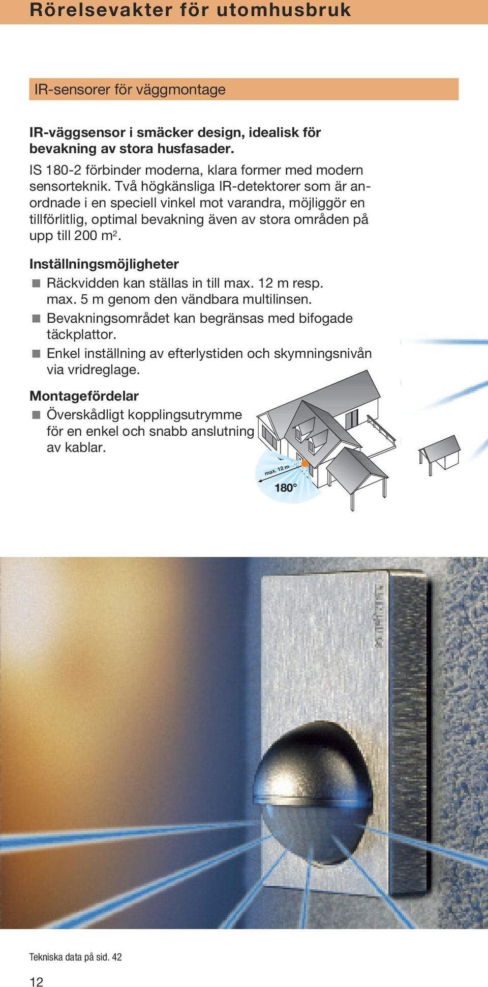 Två högkänsliga IR-detektorer som är anordnade i en speciell vinkel mot varandra, möjliggör en tillförlitlig, optimal bevakning även av stora områden på upp till 200 m 2.