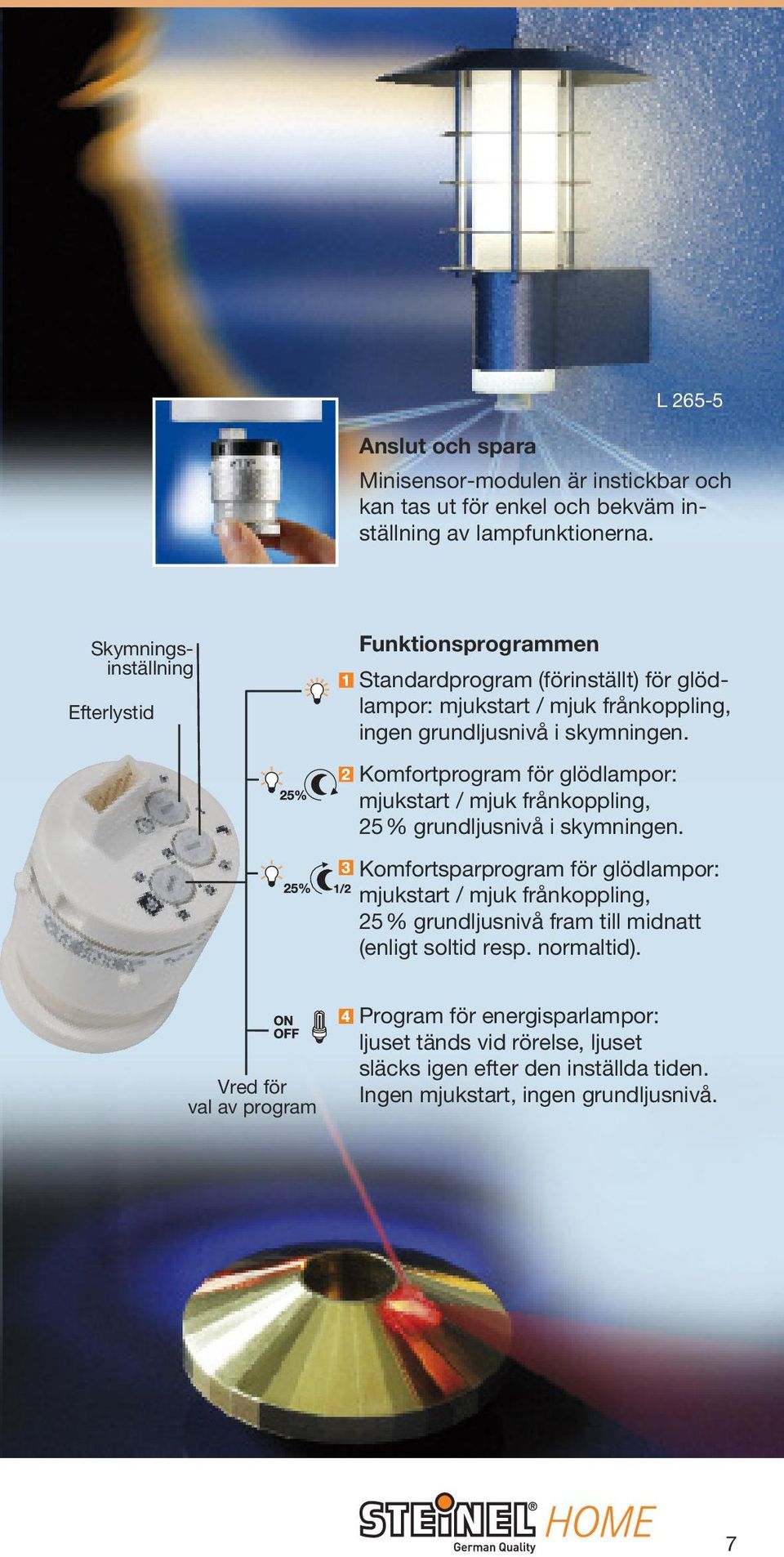 Komfortprogram för glödlampor: mjukstart / mjuk frånkoppling, 25% grundljusnivå i skymningen.