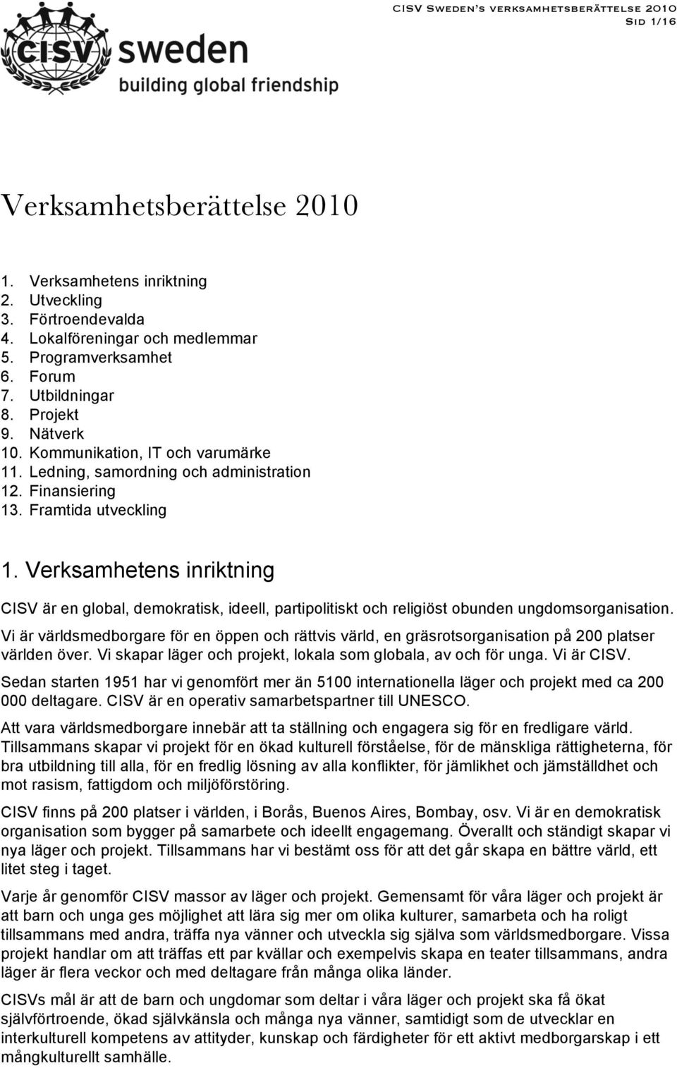 Verksamhetens inriktning CISV är en global, demokratisk, ideell, partipolitiskt och religiöst obunden ungdomsorganisation.