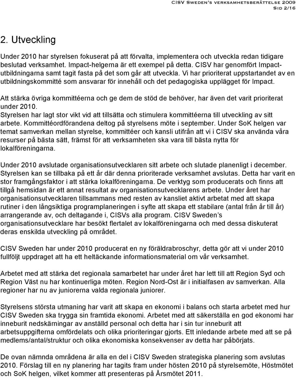 Vi har prioriterat uppstartandet av en utbildningskommitté som ansvarar för innehåll och det pedagogiska upplägget för Impact.