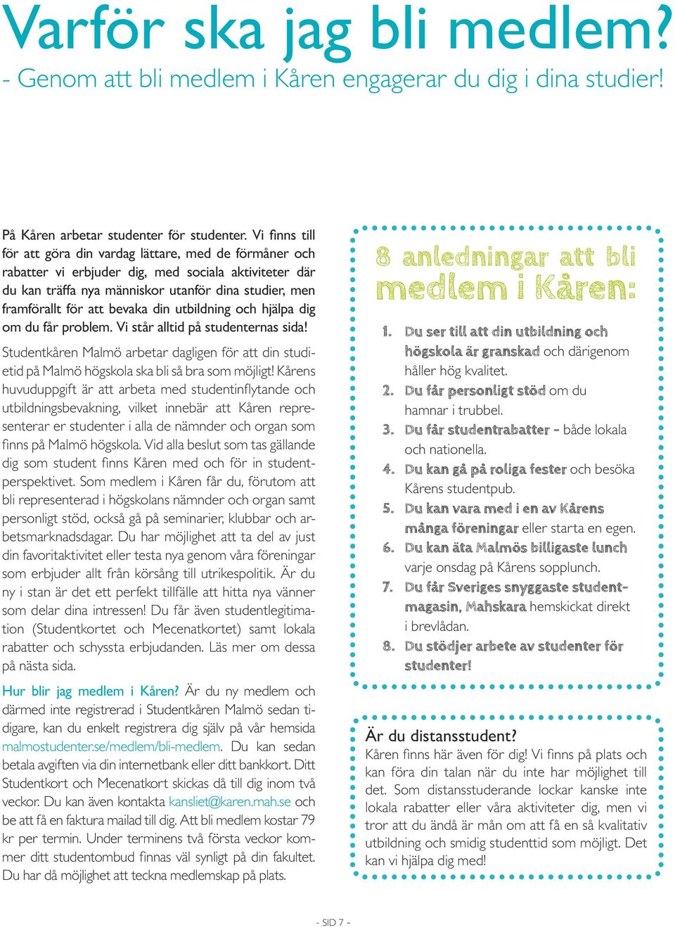 bevaka din utbildning och hjälpa dig om du får problem. Vi står alltid på studenternas sida! Studentkåren Malmö arbetar dagligen för att din studietid på Malmö högskola ska bli så bra som möjligt!