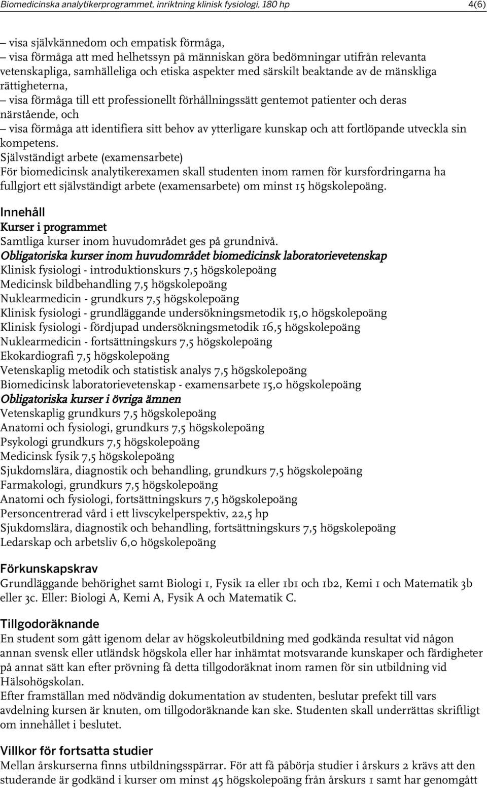 och visa förmåga att identifiera sitt behov av ytterligare kunskap och att fortlöpande utveckla sin kompetens.