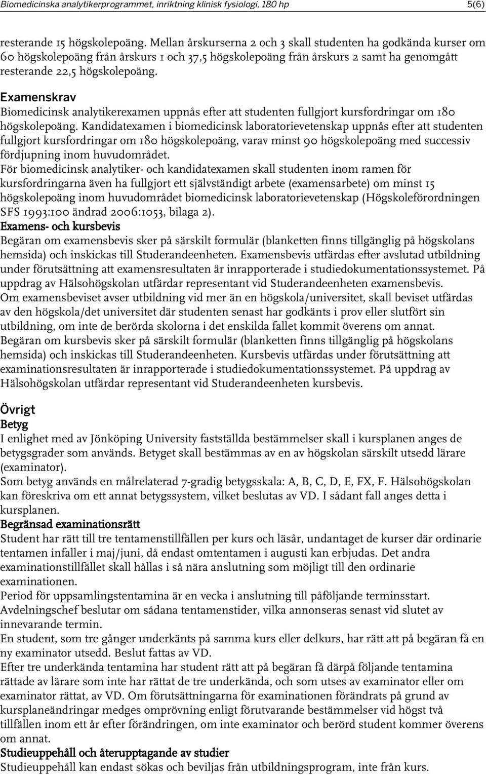 Examenskrav Biomedicinsk analytikerexamen uppnås efter att studenten fullgjort kursfordringar om 180 högskolepoäng.