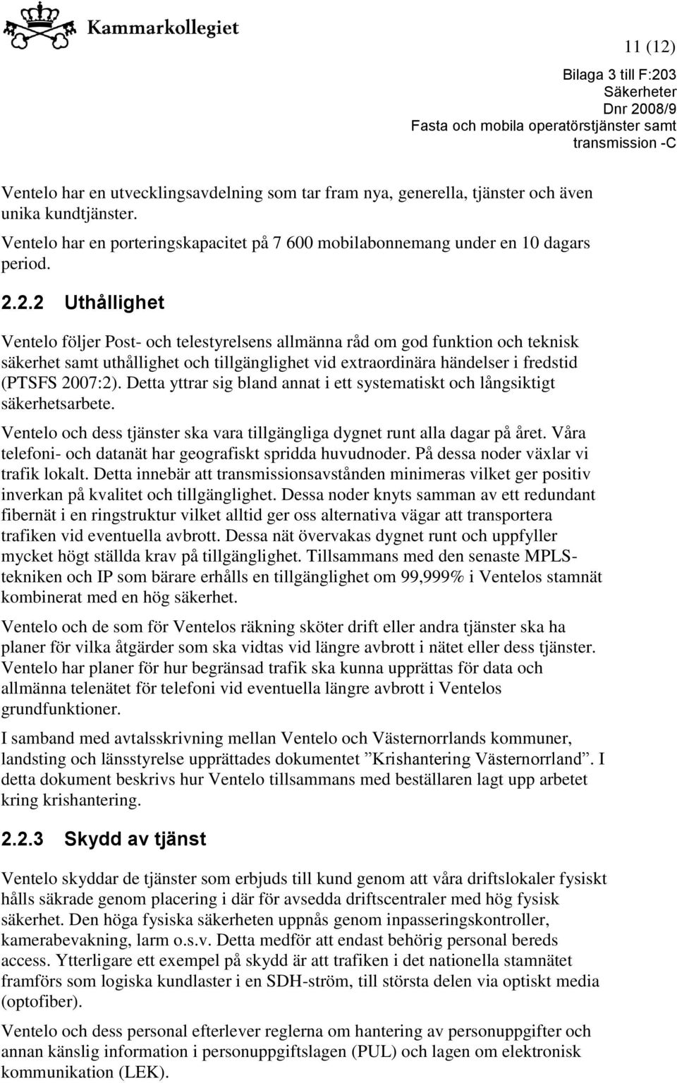 Detta yttrar sig bland annat i ett systematiskt och långsiktigt säkerhetsarbete. Ventelo och dess tjänster ska vara tillgängliga dygnet runt alla dagar på året.