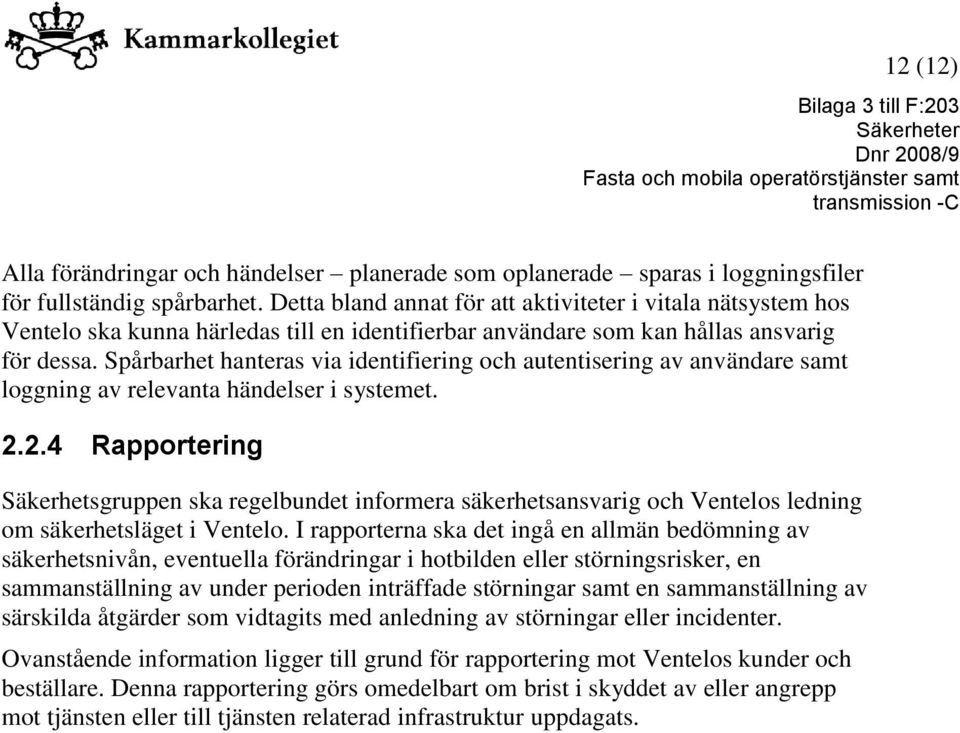 Spårbarhet hanteras via identifiering och autentisering av användare samt loggning av relevanta händelser i systemet. 2.