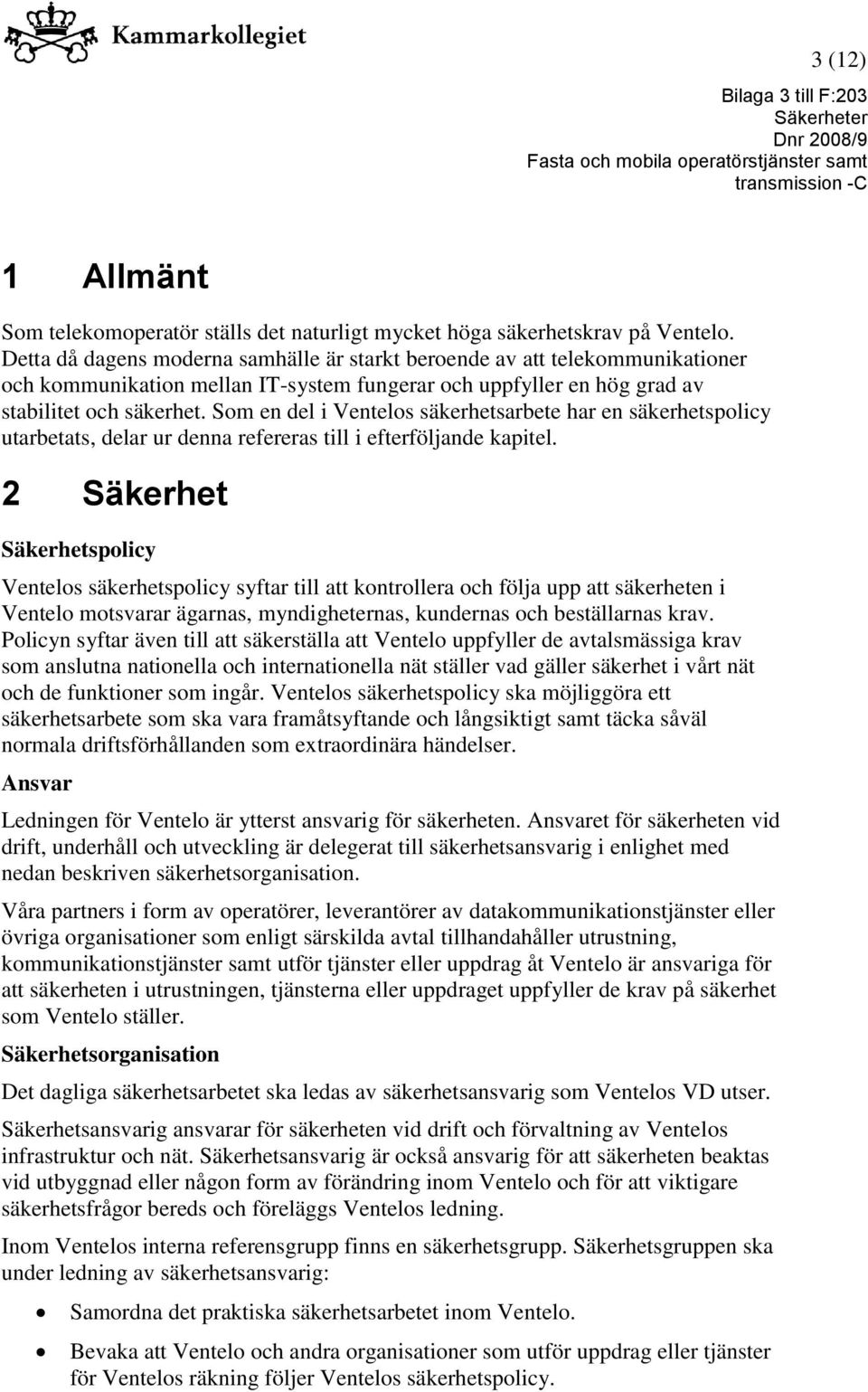 Som en del i Ventelos säkerhetsarbete har en säkerhetspolicy utarbetats, delar ur denna refereras till i efterföljande kapitel.