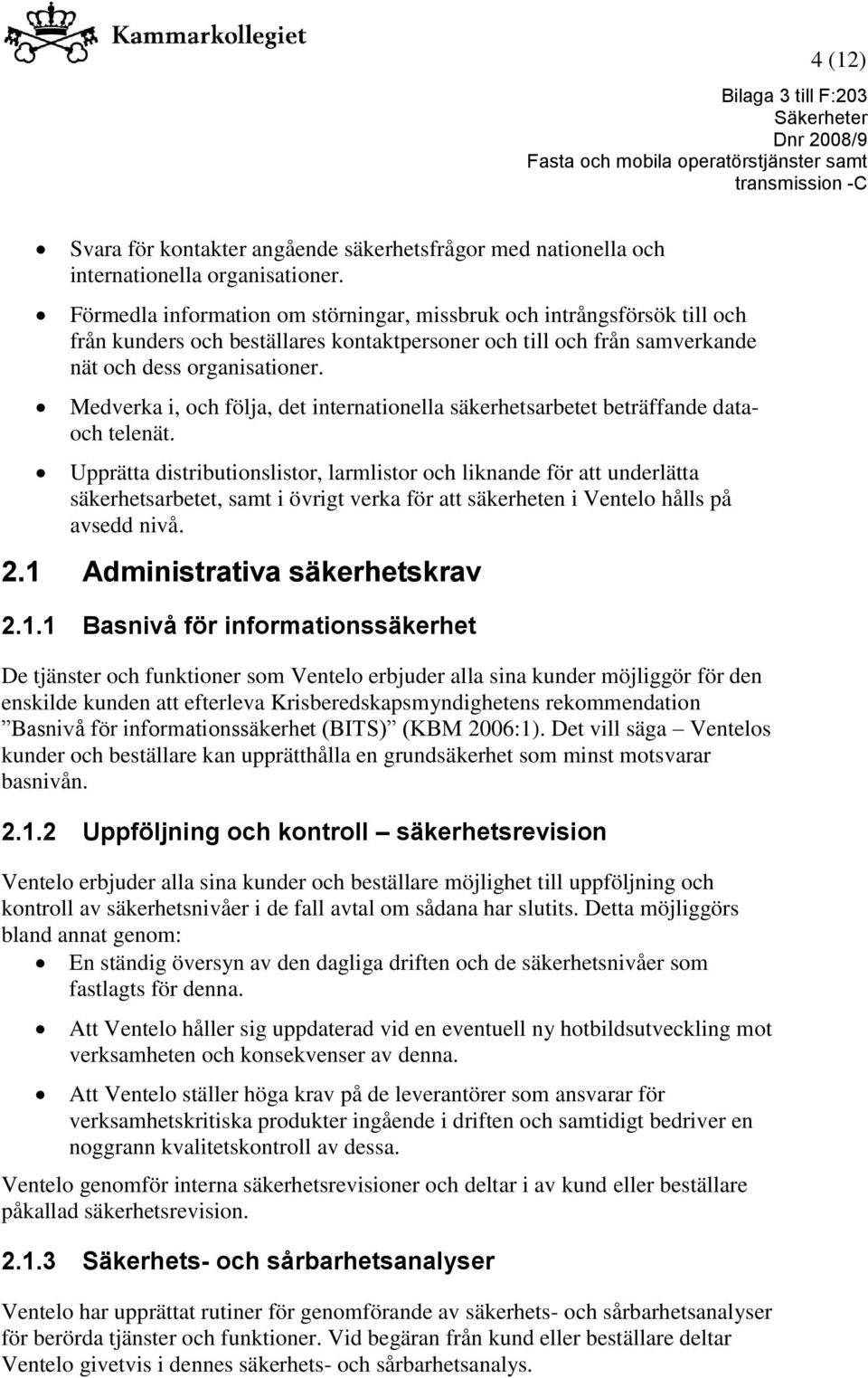 Medverka i, och följa, det internationella säkerhetsarbetet beträffande dataoch telenät.