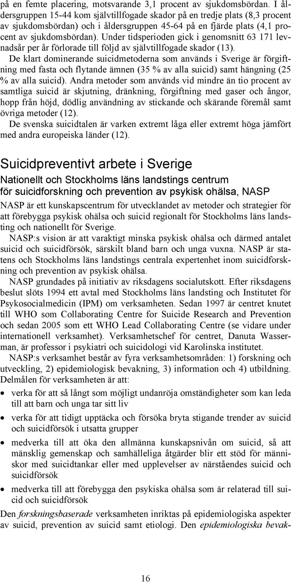 Under tidsperioden gick i genomsnitt 63 171 levnadsår per år förlorade till följd av självtillfogade skador (13).