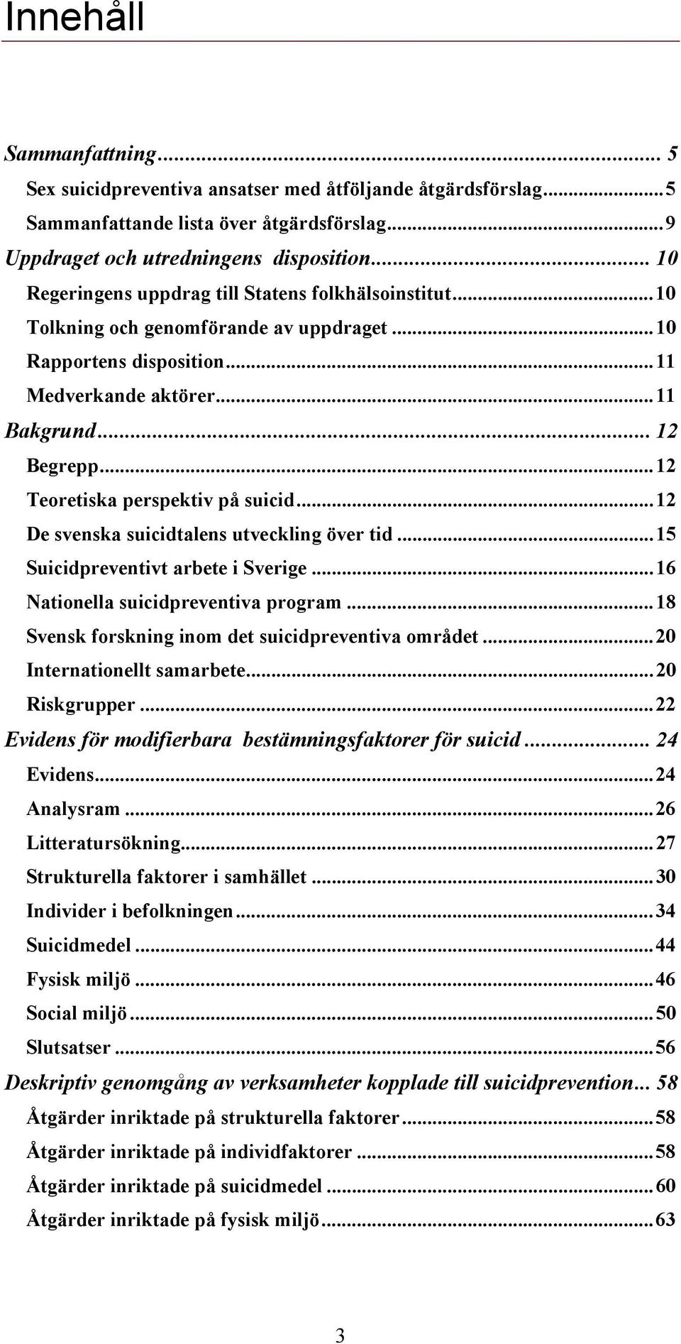 ..12 Teoretiska perspektiv på suicid...12 De svenska suicidtalens utveckling över tid...15 Suicidpreventivt arbete i Sverige...16 Nationella suicidpreventiva program.