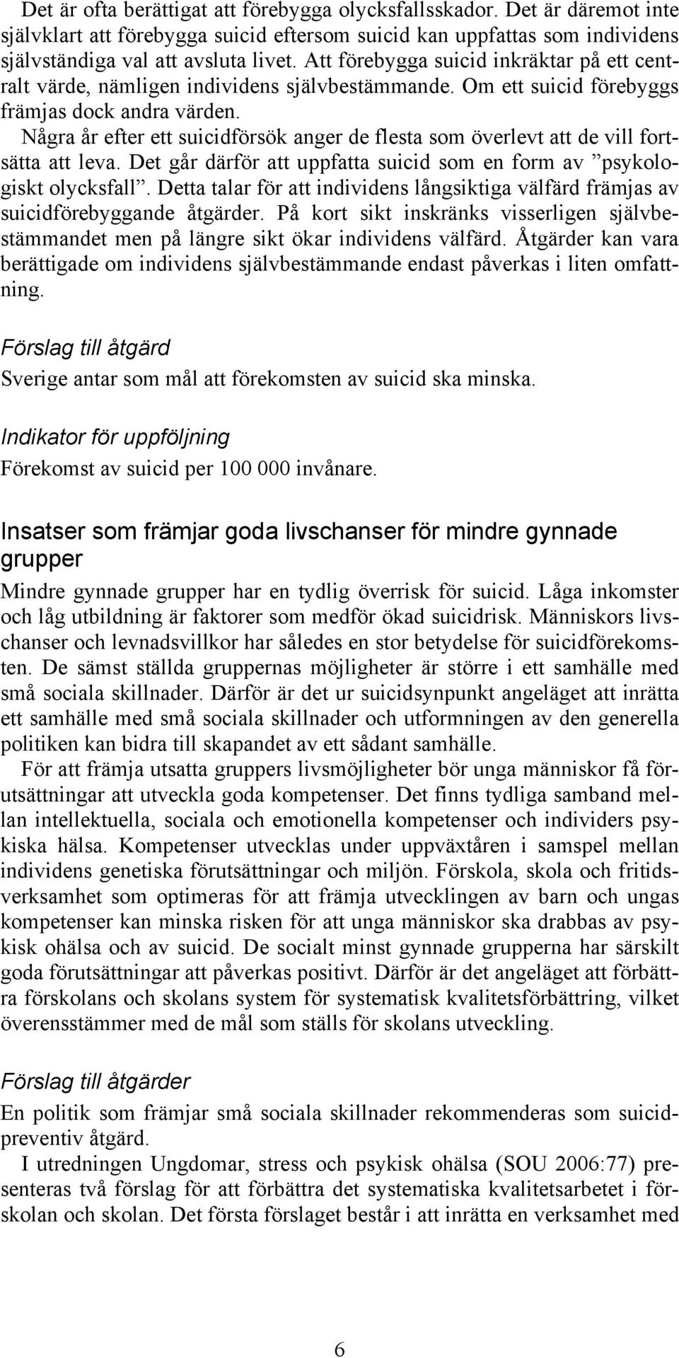 Några år efter ett suicidförsök anger de flesta som överlevt att de vill fortsätta att leva. Det går därför att uppfatta suicid som en form av psykologiskt olycksfall.