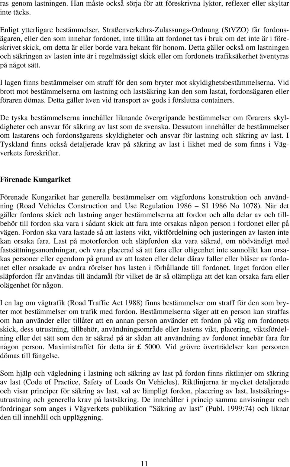 om detta är eller borde vara bekant för honom. Detta gäller också om lastningen och säkringen av lasten inte är i regelmässigt skick eller om fordonets trafiksäkerhet äventyras på något sätt.