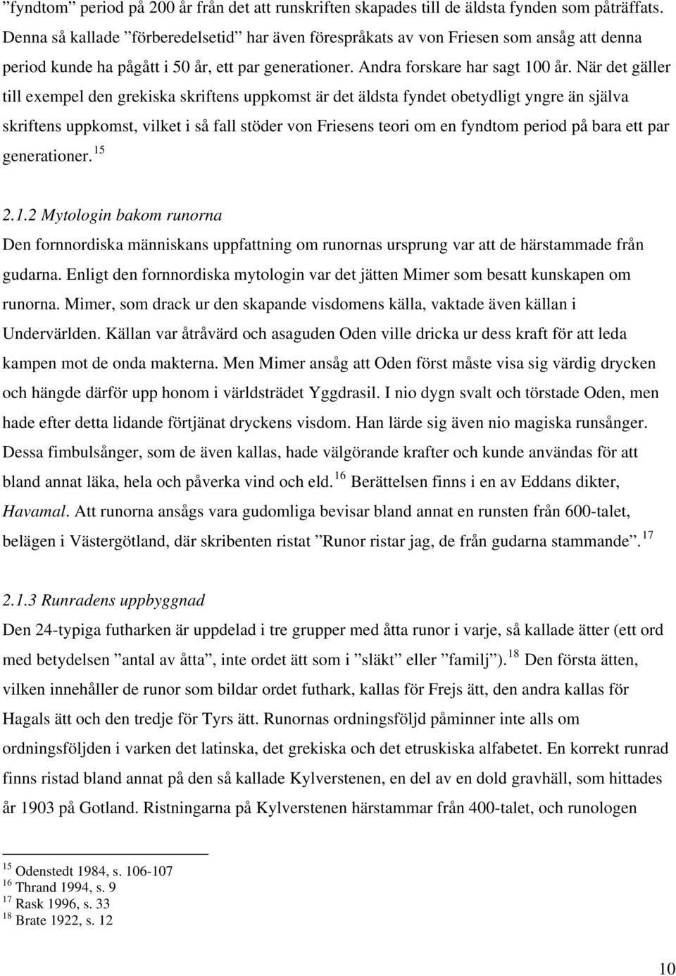 När det gäller till exempel den grekiska skriftens uppkomst är det äldsta fyndet obetydligt yngre än själva skriftens uppkomst, vilket i så fall stöder von Friesens teori om en fyndtom period på bara