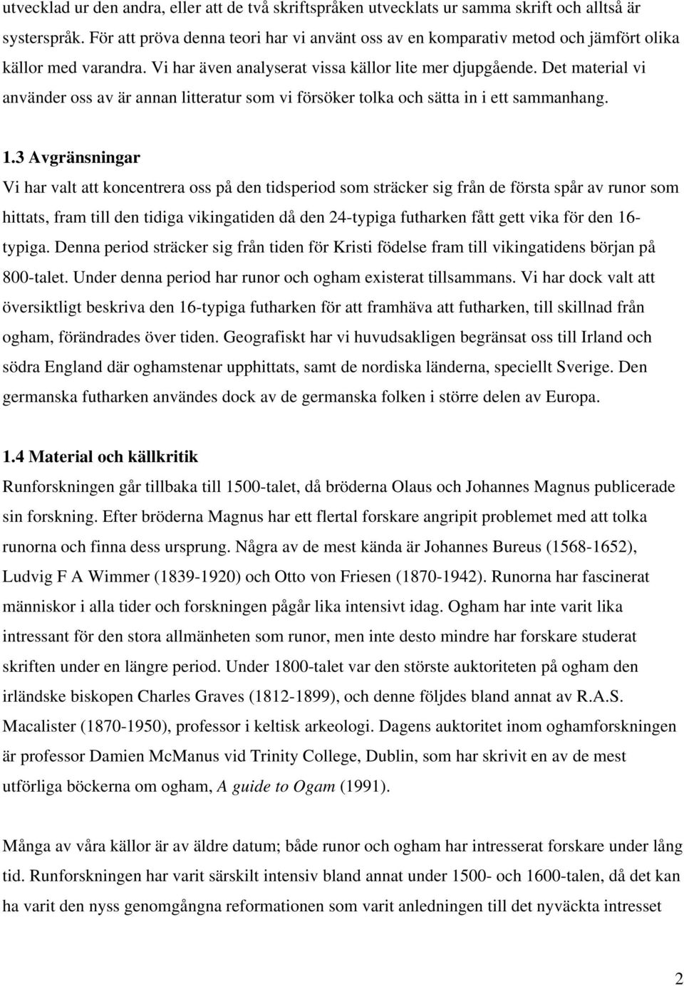 Det material vi använder oss av är annan litteratur som vi försöker tolka och sätta in i ett sammanhang. 1.