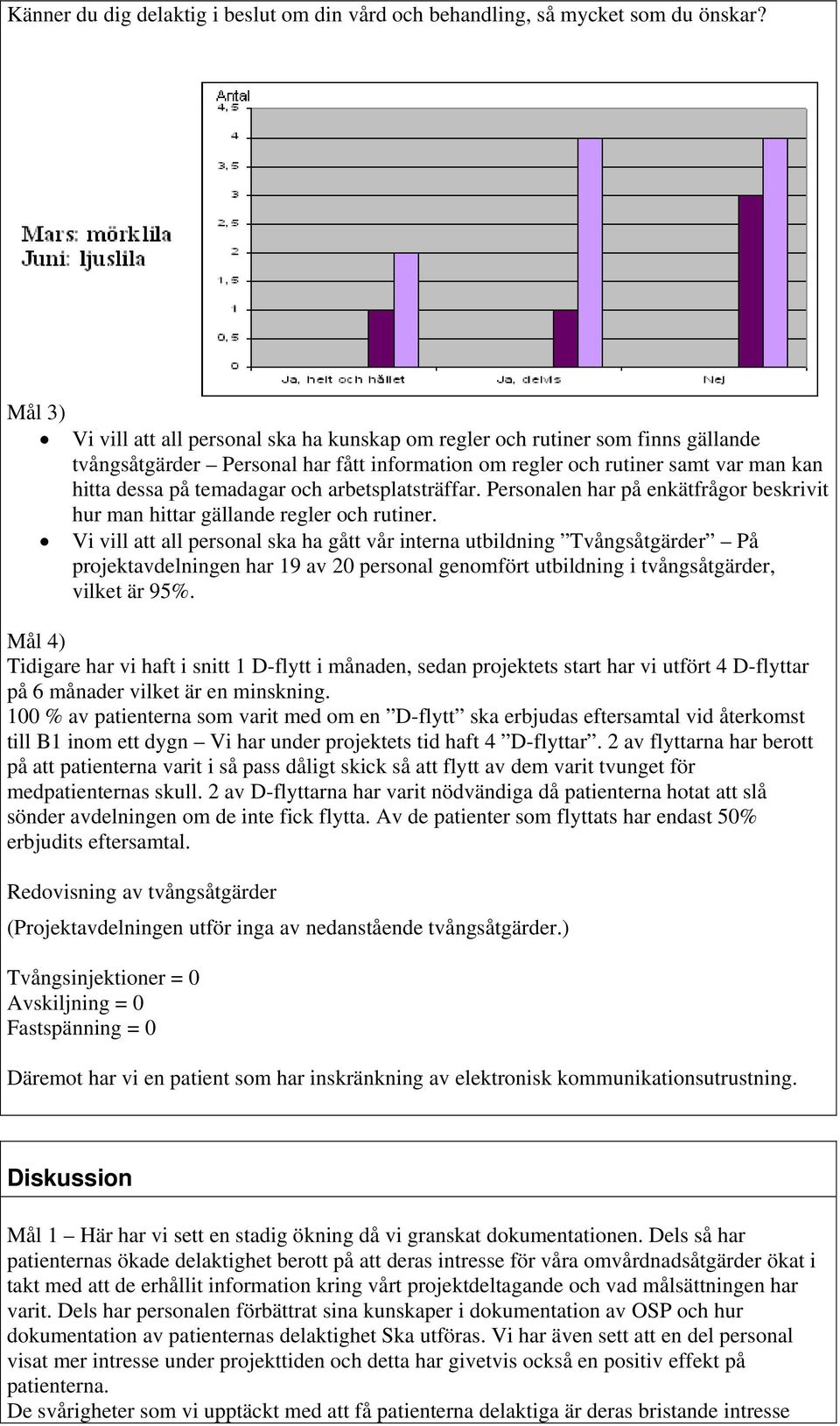 och arbetsplatsträffar. Personalen har på enkätfrågor beskrivit hur man hittar gällande regler och rutiner.