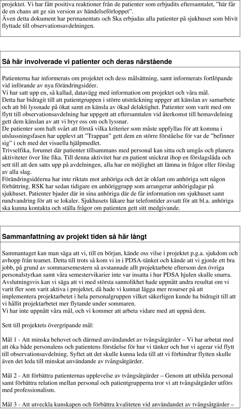 Så här involverade vi patienter och deras närstående Patienterna har informerats om projektet och dess målsättning, samt informerats fortlöpande vid införande av nya förändringsidéer.