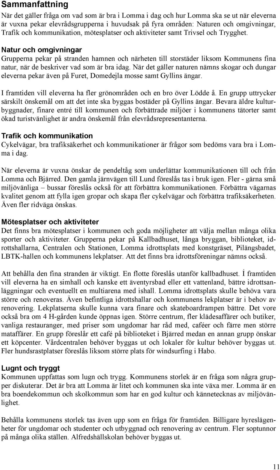Natur och omgivningar Grupperna pekar på stranden hamnen och närheten till storstäder liksom Kommunens fina natur, när de beskriver vad som är bra idag.