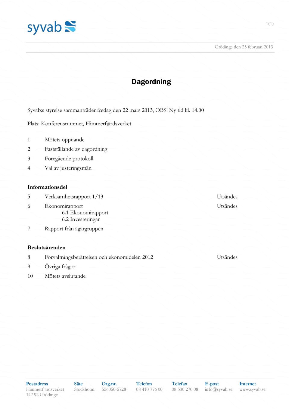 Verksamhetsrapport 1/13 Utsändes 6 Ekonomirapport Utsändes 6.1 Ekonomirapport 6.