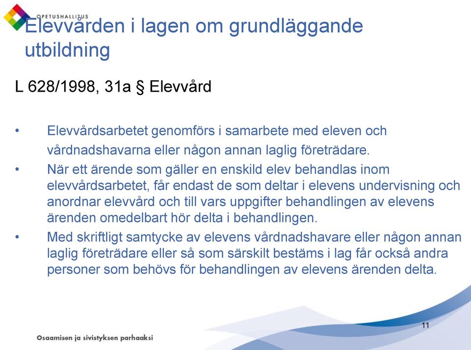 När ett ärende som gäller en enskild elev behandlas inom elevvårdsarbetet, får endast de som deltar i elevens undervisning och anordnar elevvård och till