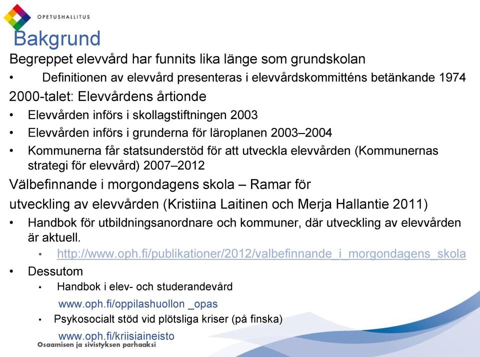 morgondagens skola Ramar för utveckling av elevvården (Kristiina Laitinen och Merja Hallantie 2011) Handbok för utbildningsanordnare och kommuner, där utveckling av elevvården är aktuell. http://www.