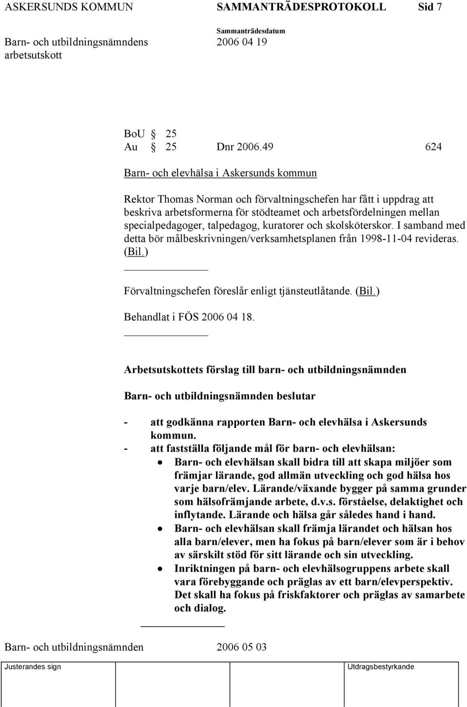 specialpedagoger, talpedagog, kuratorer och skolsköterskor. I samband med detta bör målbeskrivningen/verksamhetsplanen från 1998-11-04 revideras. (Bil.