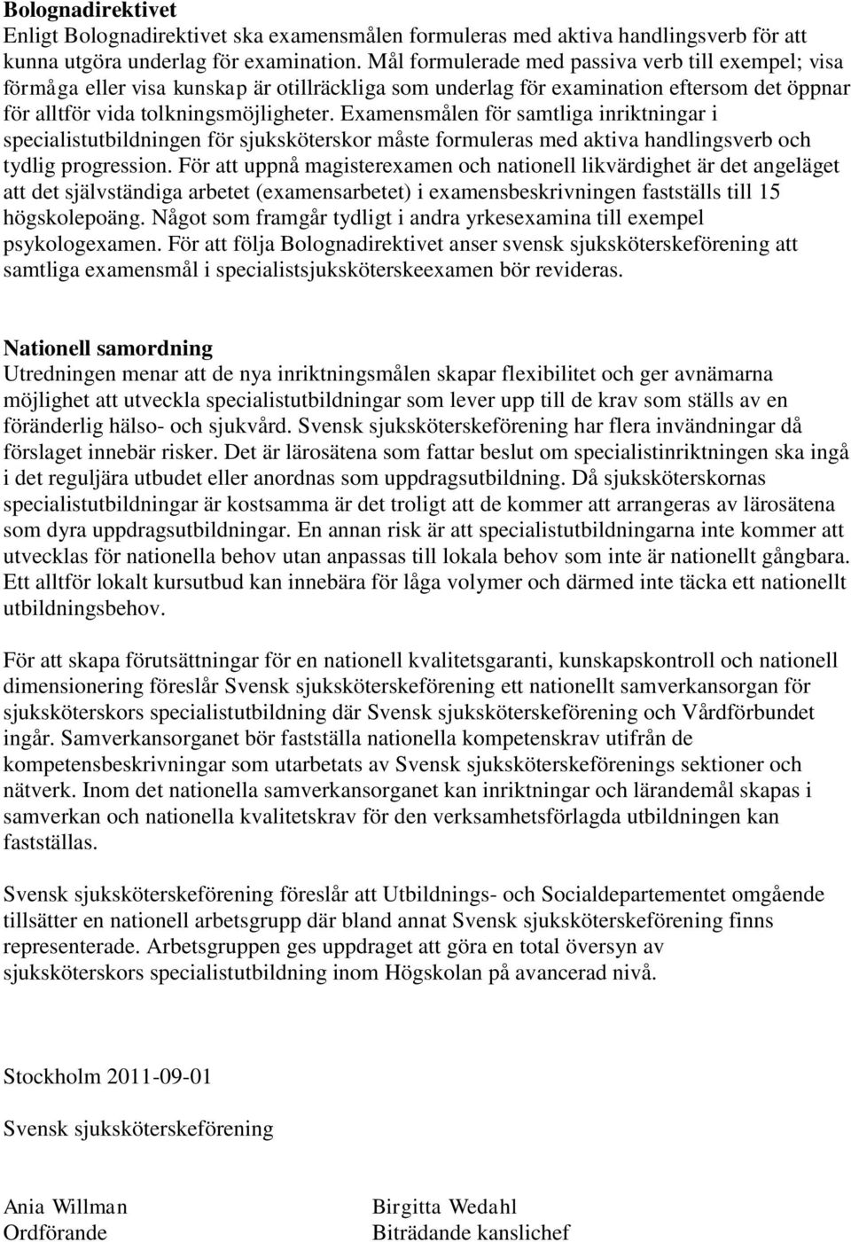 Examensmålen för samtliga inriktningar i specialistutbildningen för sjuksköterskor måste formuleras med aktiva handlingsverb och tydlig progression.