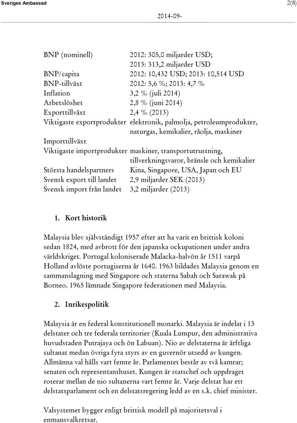 importprodukter maskiner, transportutrustning, tillverkningsvaror, bränsle och kemikalier Största handelspartners Kina, Singapore, USA, Japan och EU Svensk export till landet 2,9 miljarder SEK (2013)