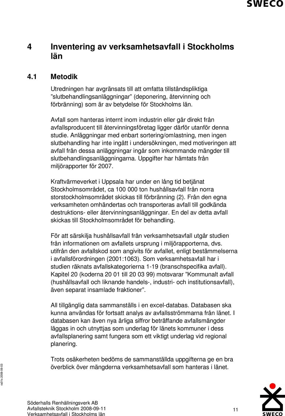 Avfall som hanteras internt inom industrin eller går direkt från avfallsproducent till återvinningsföretag ligger därför utanför denna studie.