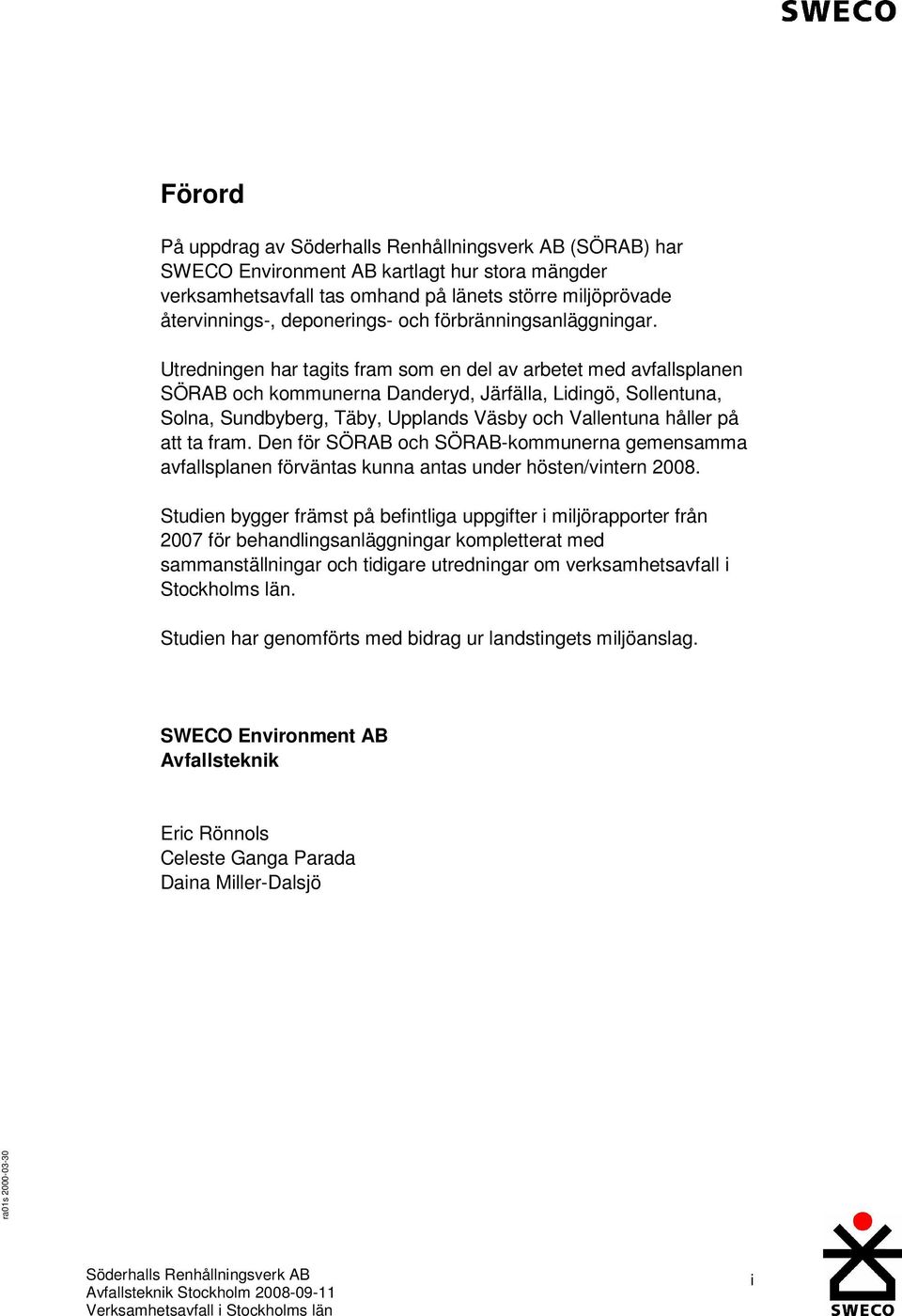 ta fram. Den för SÖRAB och SÖRAB-kommunerna gemensamma avfallsplanen förväntas kunna antas under hösten/vintern 2008.