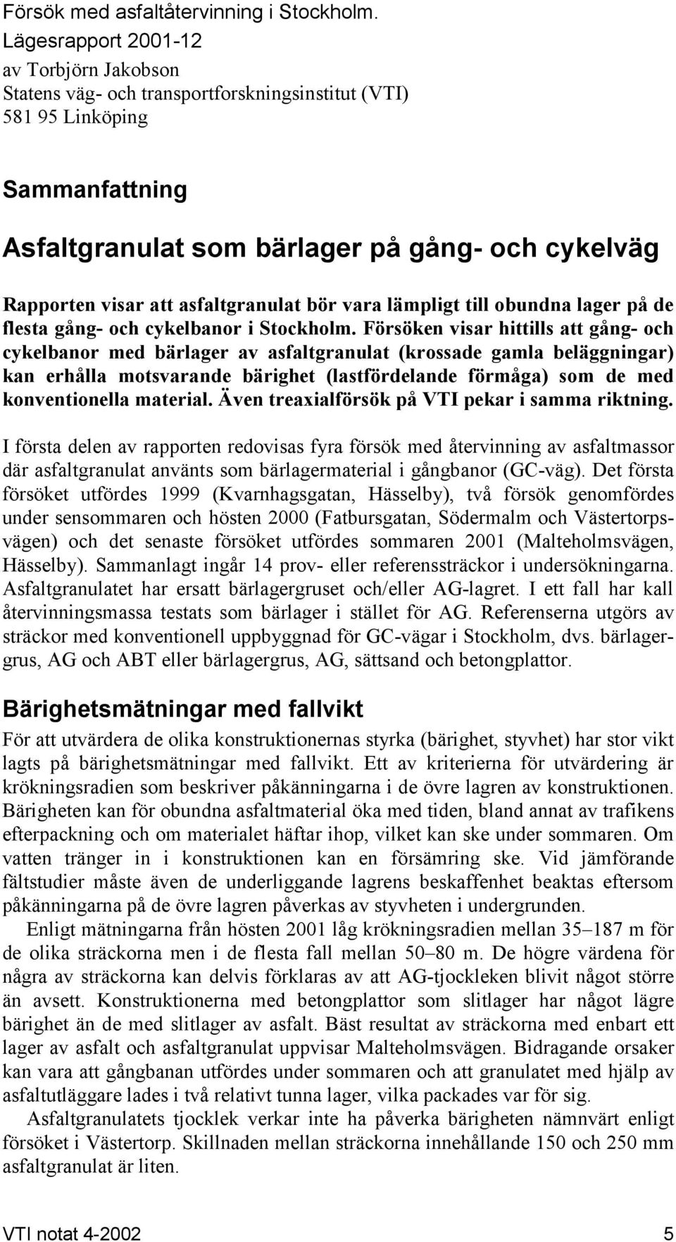 asfaltgranulat bör vara lämpligt till obundna lager på de flesta gång- och cykelbanor i Stockholm.