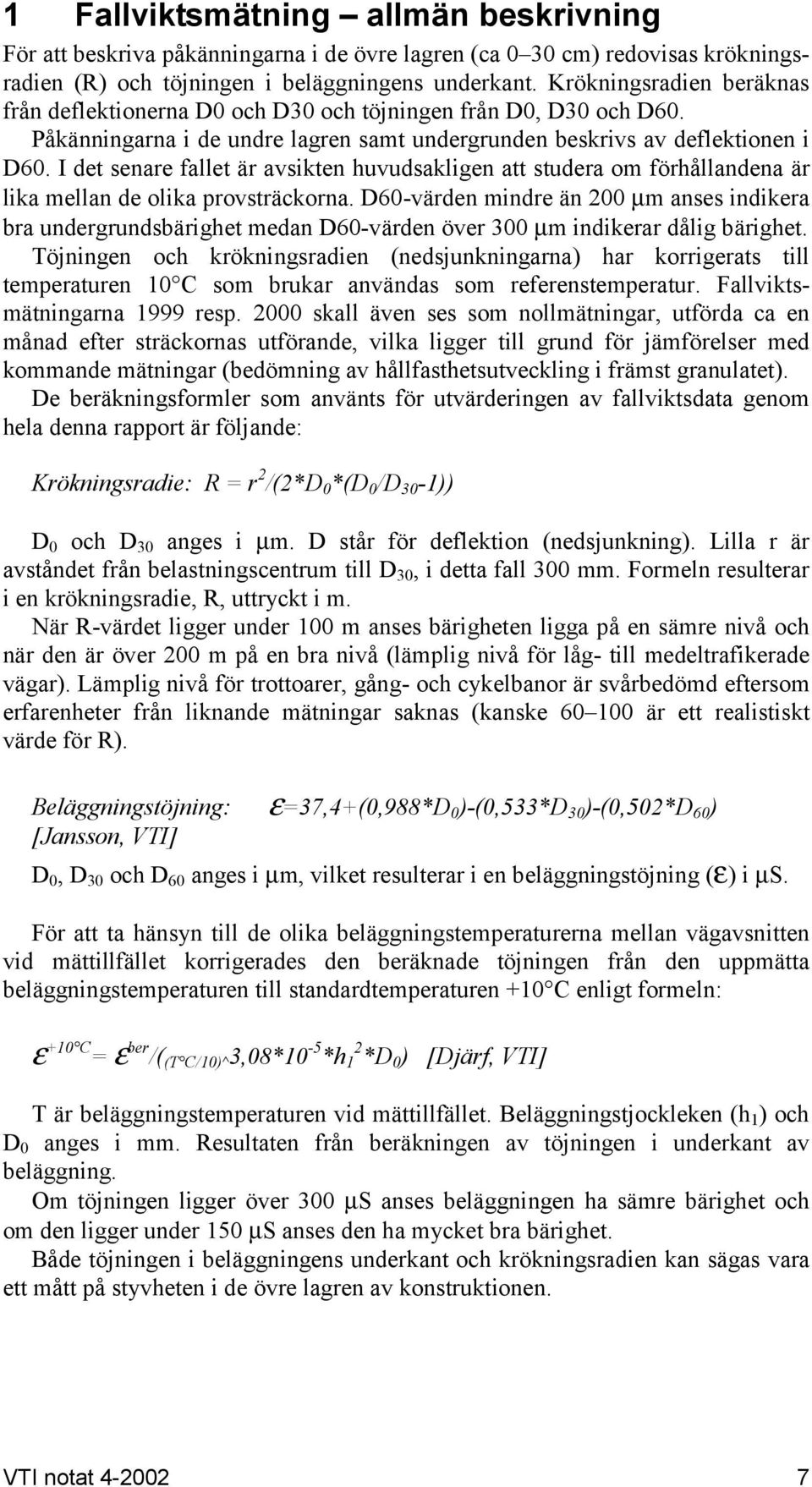 I det senare fallet är avsikten huvudsakligen att studera om förhållandena är lika mellan de olika provsträckorna.