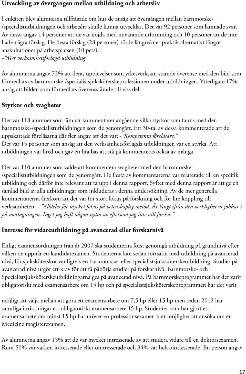 De flesta förslag (28 personer) rörde längre/mer praktik alternativt längre auskultationer på arbetsplatsen (10 pers).