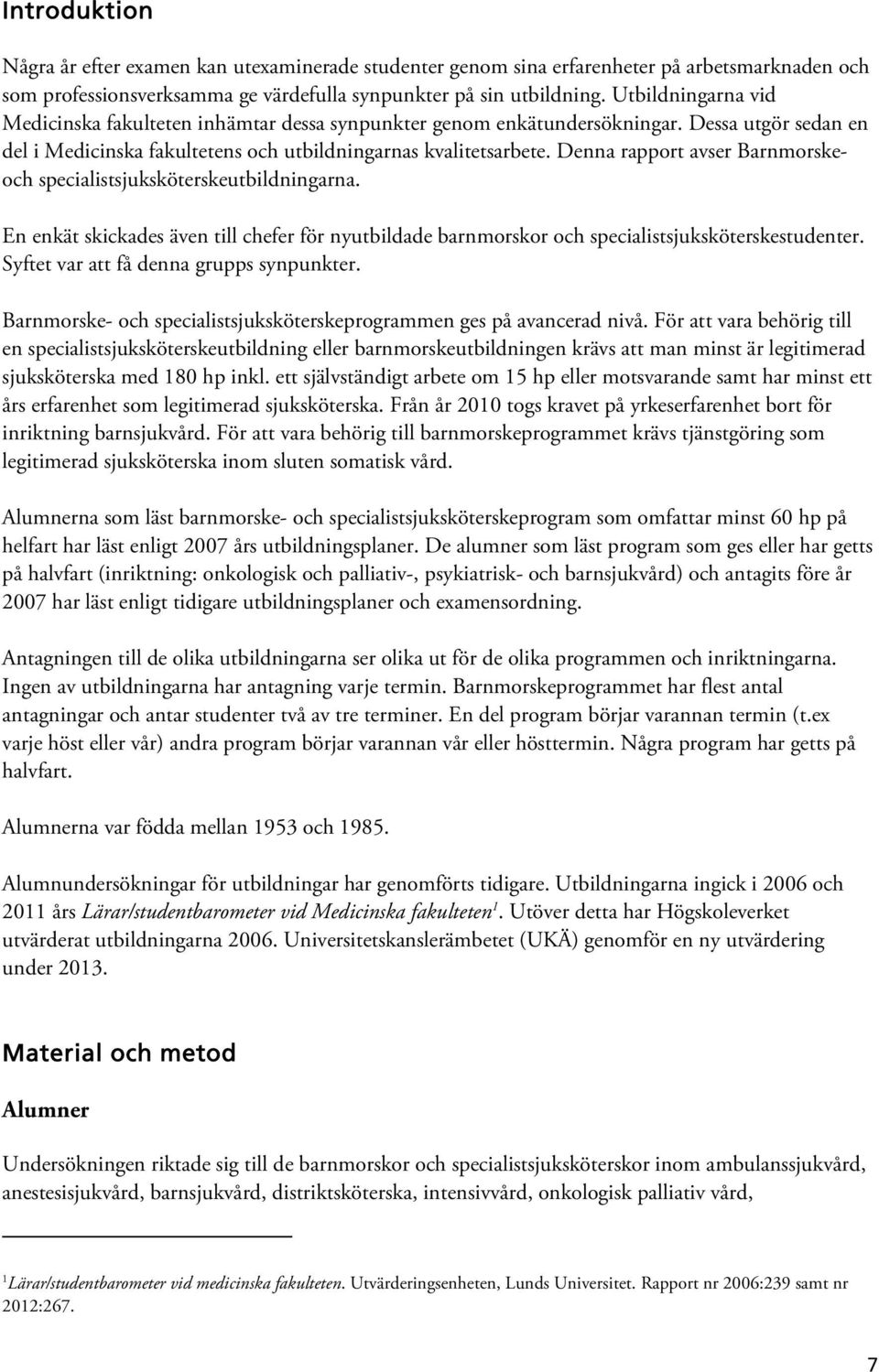 Denna rapport avser Barnmorskeoch specialistsjuksköterskeutbildningarna. En enkät skickades även till chefer för nyutbildade barnmorskor och specialistsjuksköterskestudenter.