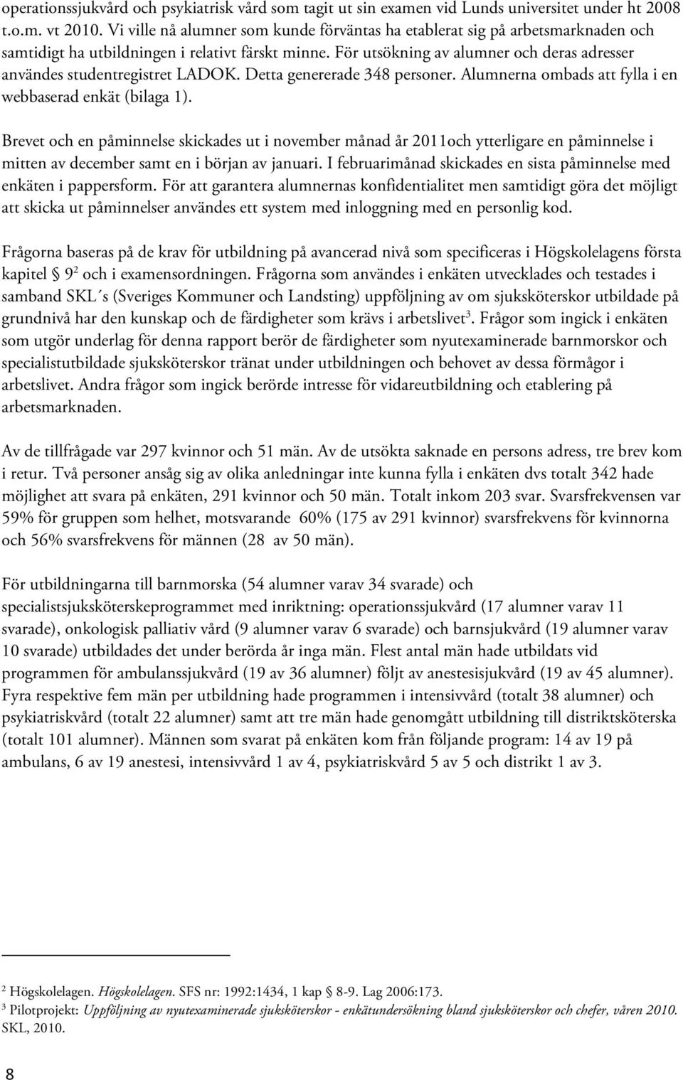 För utsökning av alumner och deras adresser användes studentregistret LADOK. Detta genererade 348 personer. Alumnerna ombads att fylla i en webbaserad enkät (bilaga 1).