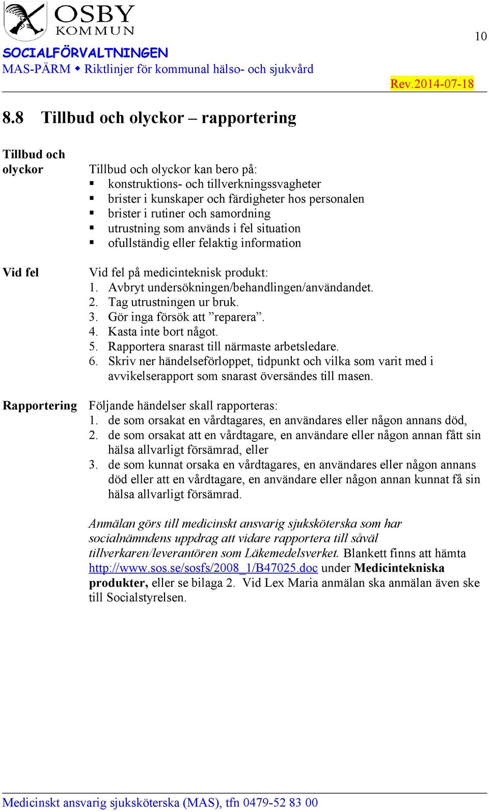 Avbryt undersökningen/behandlingen/användandet. 2. Tag utrustningen ur bruk. 3. Gör inga försök att reparera. 4. Kasta inte bort något. 5. Rapportera snarast till närmaste arbetsledare. 6.