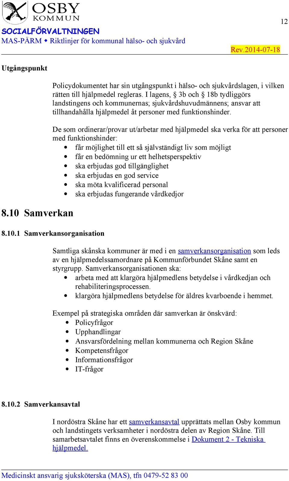 De som ordinerar/provar ut/arbetar med hjälpmedel ska verka för att personer med funktionshinder: får möjlighet till ett så självständigt liv som möjligt får en bedömning ur ett helhetsperspektiv ska