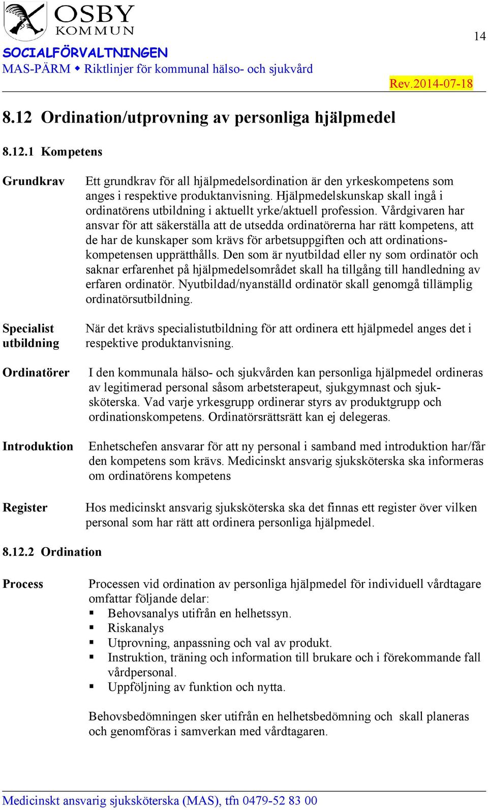 Vårdgivaren har ansvar för att säkerställa att de utsedda ordinatörerna har rätt kompetens, att de har de kunskaper som krävs för arbetsuppgiften och att ordinationskompetensen upprätthålls.