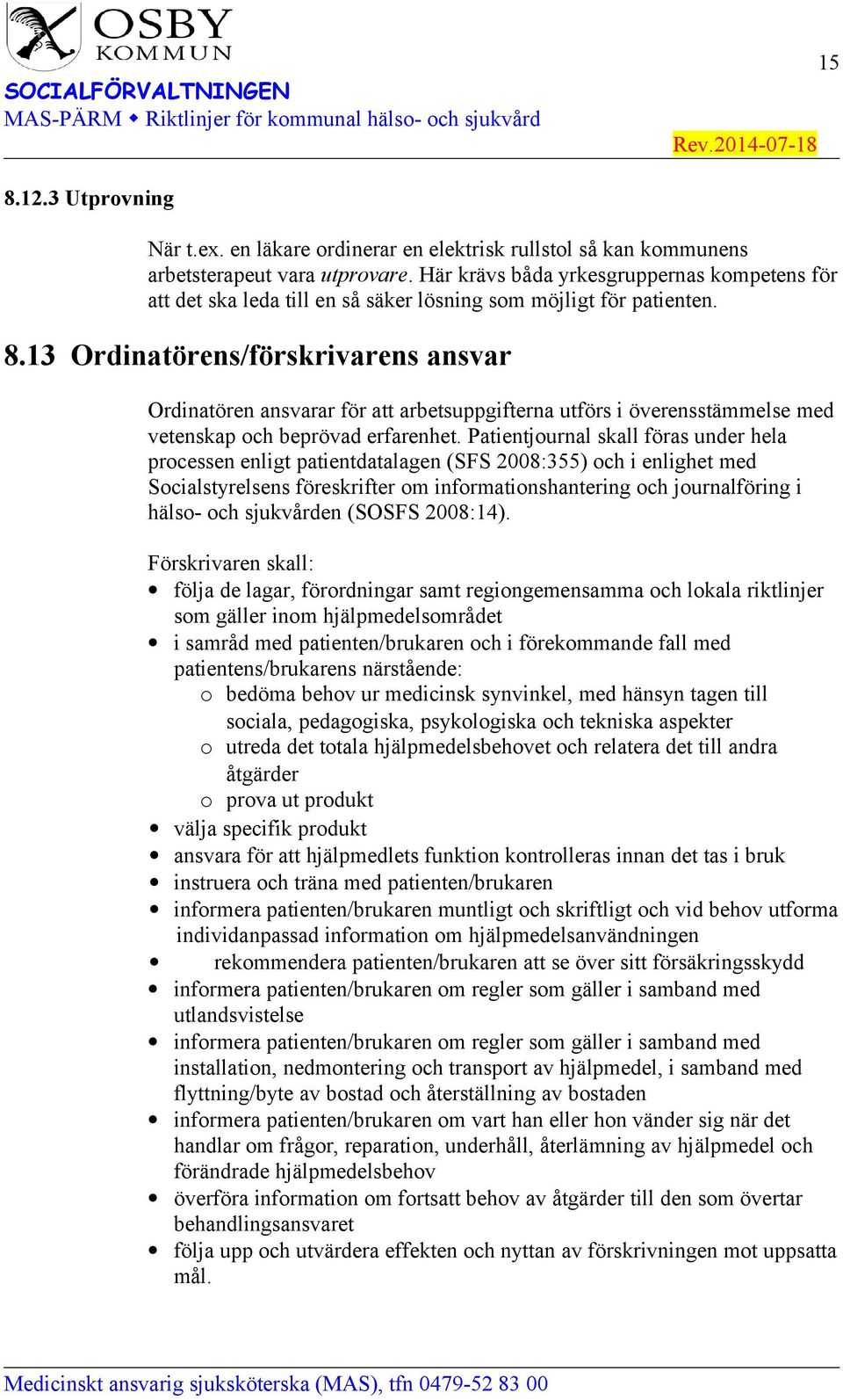 13 Ordinatörens/förskrivarens ansvar Ordinatören ansvarar för att arbetsuppgifterna utförs i överensstämmelse med vetenskap och beprövad erfarenhet.