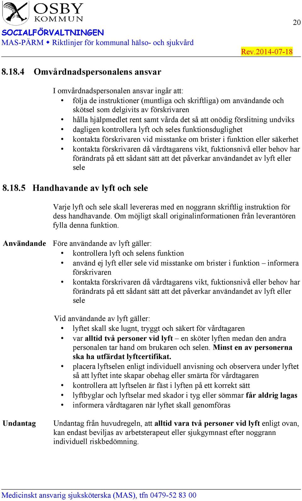 samt vårda det så att onödig förslitning undviks dagligen kontrollera lyft och seles funktionsduglighet kontakta förskrivaren vid misstanke om brister i funktion eller säkerhet kontakta förskrivaren