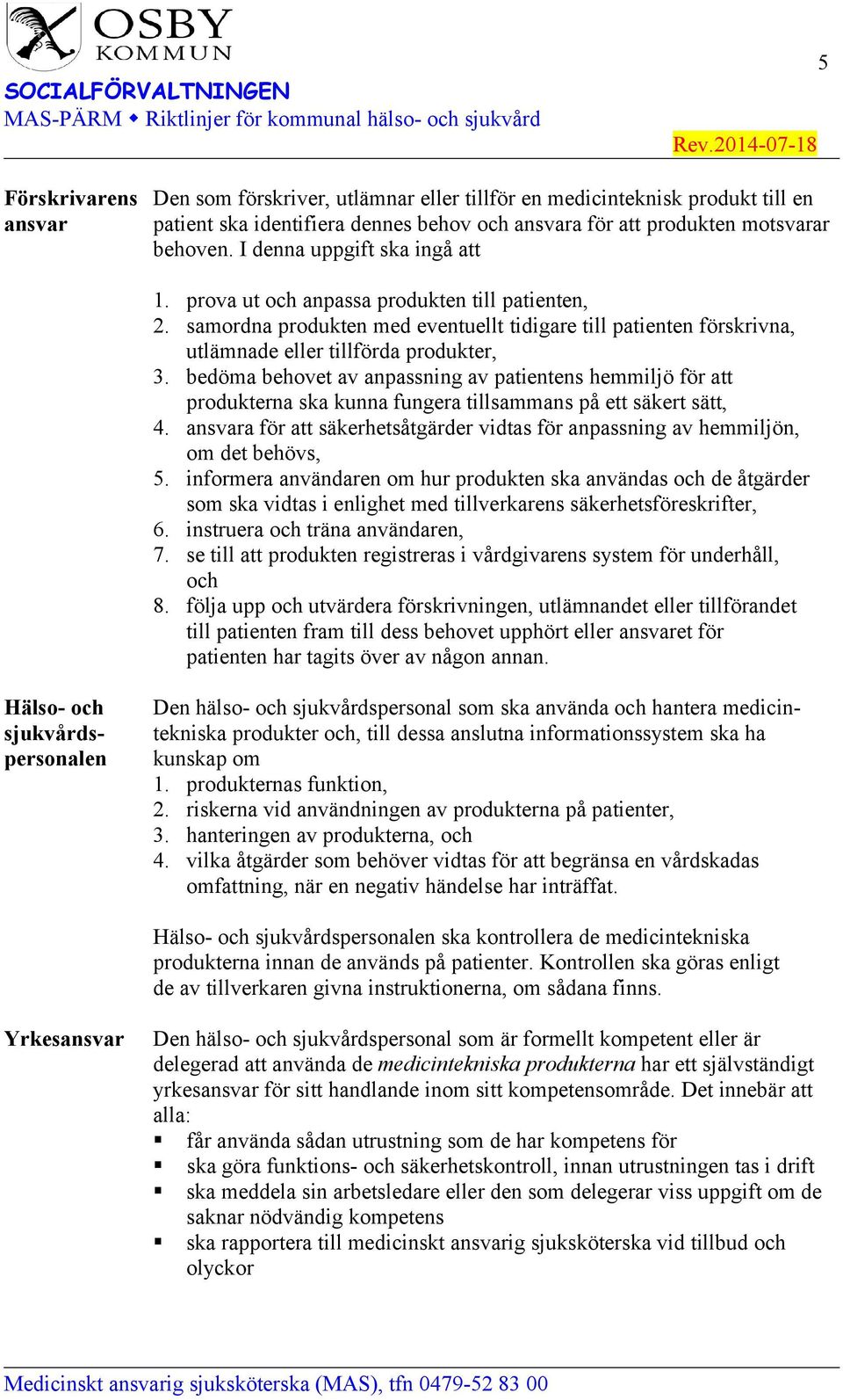 bedöma behovet av anpassning av patientens hemmiljö för att produkterna ska kunna fungera tillsammans på ett säkert sätt, 4.