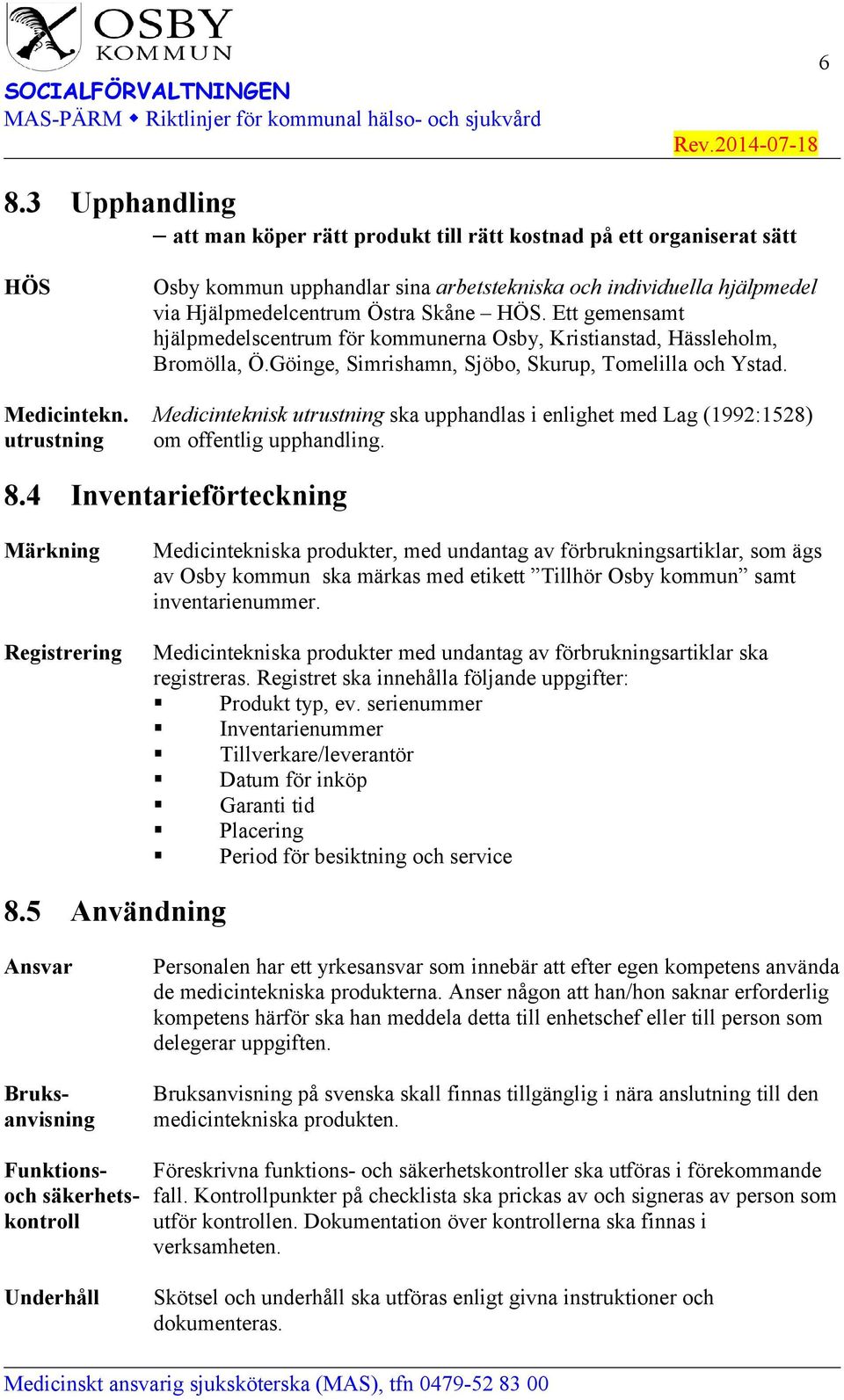 Medicinteknisk utrustning ska upphandlas i enlighet med Lag (1992:1528) utrustning om offentlig upphandling. 8.