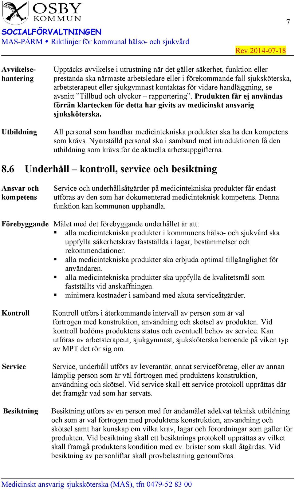 All personal som handhar medicintekniska produkter ska ha den kompetens som krävs. Nyanställd personal ska i samband med introduktionen få den utbildning som krävs för de aktuella arbetsuppgifterna.